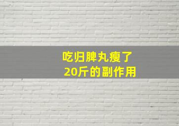 吃归脾丸瘦了20斤的副作用