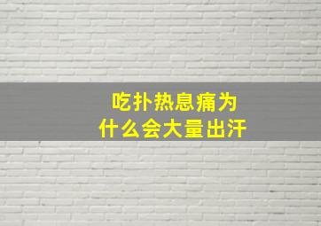 吃扑热息痛为什么会大量出汗