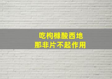 吃枸橼酸西地那非片不起作用