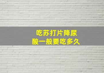 吃苏打片降尿酸一般要吃多久