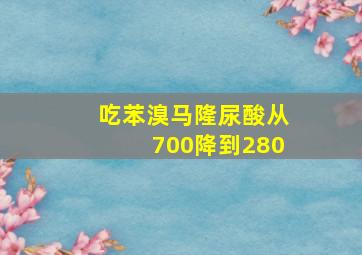 吃苯溴马隆尿酸从700降到280