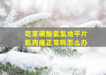 吃苯磺酸氨氯地平片肌肉痛正常吗怎么办