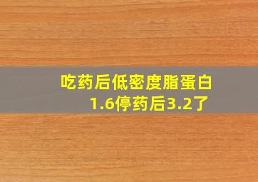 吃药后低密度脂蛋白1.6停药后3.2了