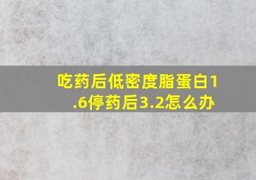 吃药后低密度脂蛋白1.6停药后3.2怎么办