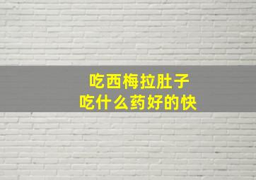 吃西梅拉肚子吃什么药好的快