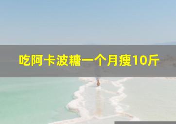 吃阿卡波糖一个月瘦10斤