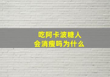 吃阿卡波糖人会消瘦吗为什么