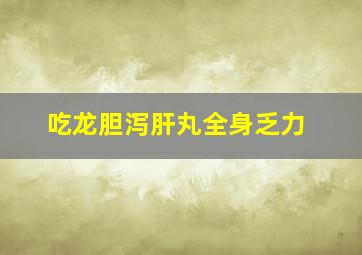 吃龙胆泻肝丸全身乏力