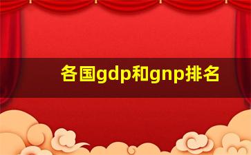 各国gdp和gnp排名