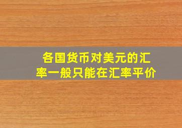 各国货币对美元的汇率一般只能在汇率平价