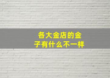 各大金店的金子有什么不一样