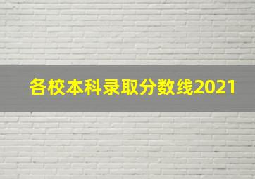 各校本科录取分数线2021