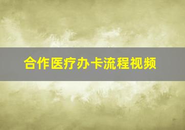 合作医疗办卡流程视频