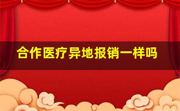 合作医疗异地报销一样吗