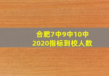 合肥7中9中10中2020指标到校人数