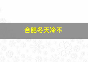 合肥冬天冷不