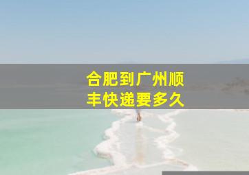 合肥到广州顺丰快递要多久