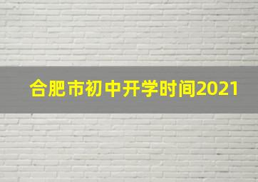 合肥市初中开学时间2021