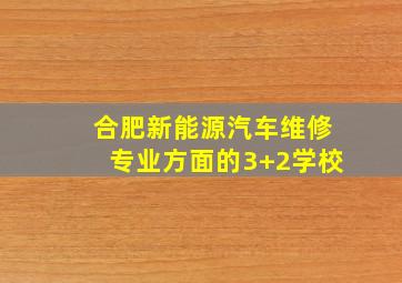 合肥新能源汽车维修专业方面的3+2学校