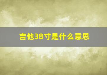 吉他38寸是什么意思