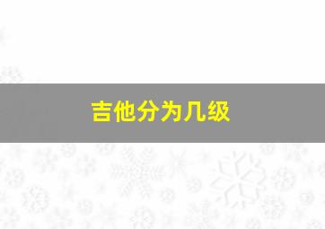 吉他分为几级