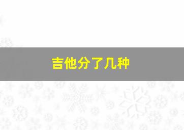 吉他分了几种