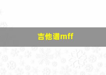 吉他谱mff