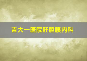 吉大一医院肝胆胰内科