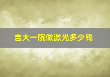 吉大一院做激光多少钱