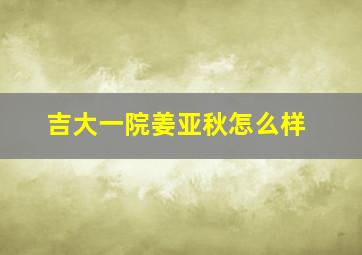 吉大一院姜亚秋怎么样