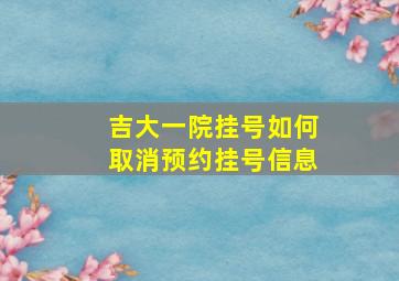 吉大一院挂号如何取消预约挂号信息