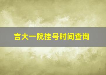 吉大一院挂号时间查询