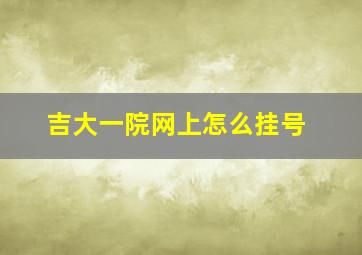 吉大一院网上怎么挂号