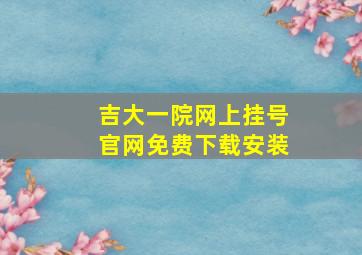 吉大一院网上挂号官网免费下载安装