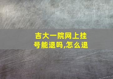 吉大一院网上挂号能退吗,怎么退