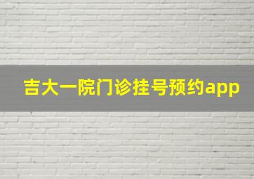 吉大一院门诊挂号预约app