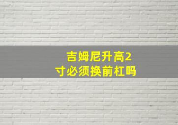 吉姆尼升高2寸必须换前杠吗