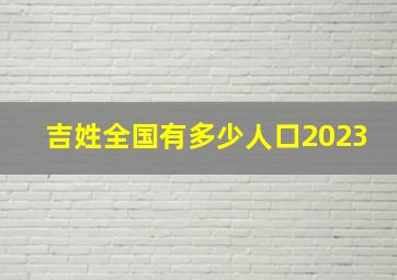 吉姓全国有多少人口2023