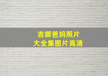 吉娜爸妈照片大全集图片高清