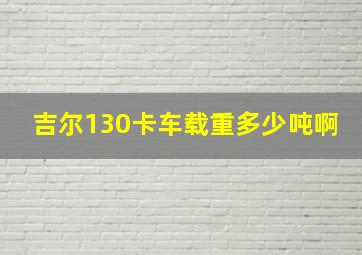 吉尔130卡车载重多少吨啊