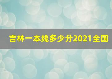 吉林一本线多少分2021全国