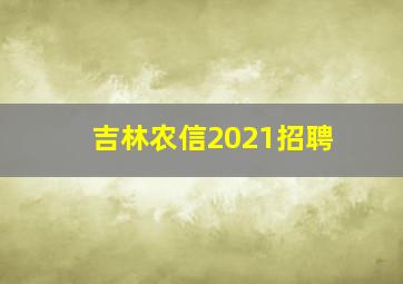 吉林农信2021招聘