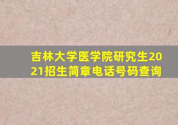 吉林大学医学院研究生2021招生简章电话号码查询