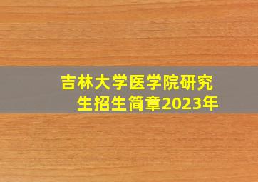 吉林大学医学院研究生招生简章2023年