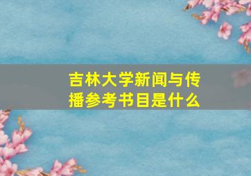 吉林大学新闻与传播参考书目是什么