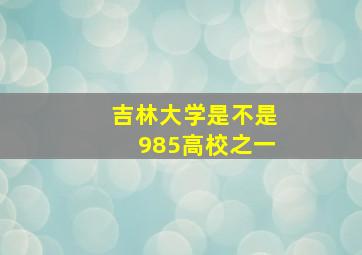 吉林大学是不是985高校之一