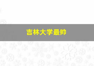 吉林大学最帅