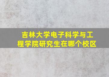 吉林大学电子科学与工程学院研究生在哪个校区