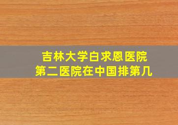 吉林大学白求恩医院第二医院在中国排第几