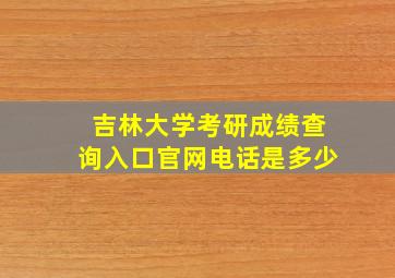 吉林大学考研成绩查询入口官网电话是多少